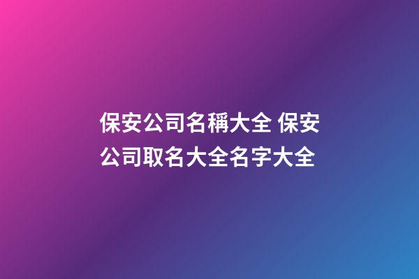 保安公司名稱大全 保安公司取名大全名字大全-第1張-公司起名-玄機派